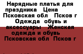 Нарядные платья для праздника › Цена ­ 500 - Псковская обл., Псков г. Одежда, обувь и аксессуары » Женская одежда и обувь   . Псковская обл.,Псков г.